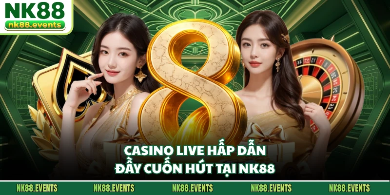 Casino live hấp dẫn đầy cuốn hút tại NK88